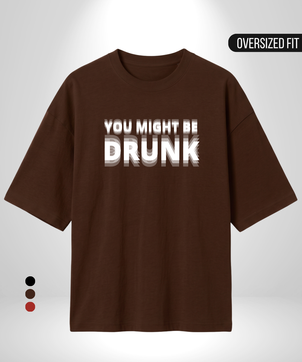 You might be Drunk Oversized T-Shirt