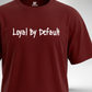 Loyal by Default T-Shirt