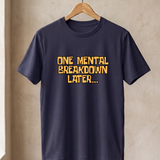 One Mental Breakdown Later T-Shirt