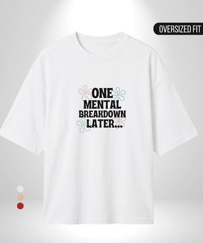 One Mental Breakdown Later Oversized T-Shirt