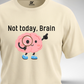 Not Today, Brain T-Shirt