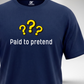 Paid to Pretend T-Shirt