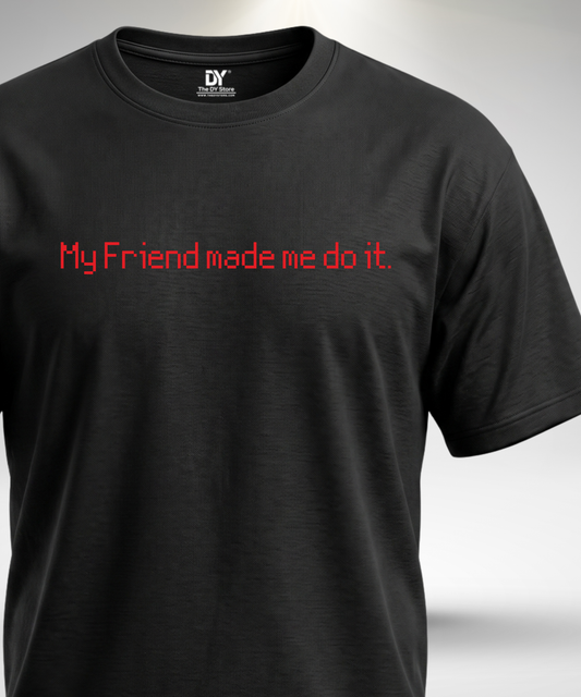 My friend made me do it T-Shirt