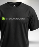 Too online to Function T-Shirt