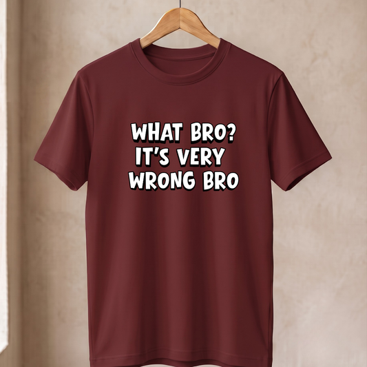 What Bro? Its very wrong Bro T-Shirt
