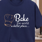 Bake the world a better place T-Shirt