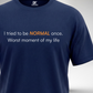 I Tried to be Normal T-Shirt