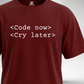 Code Now Cry Later T-Shirt