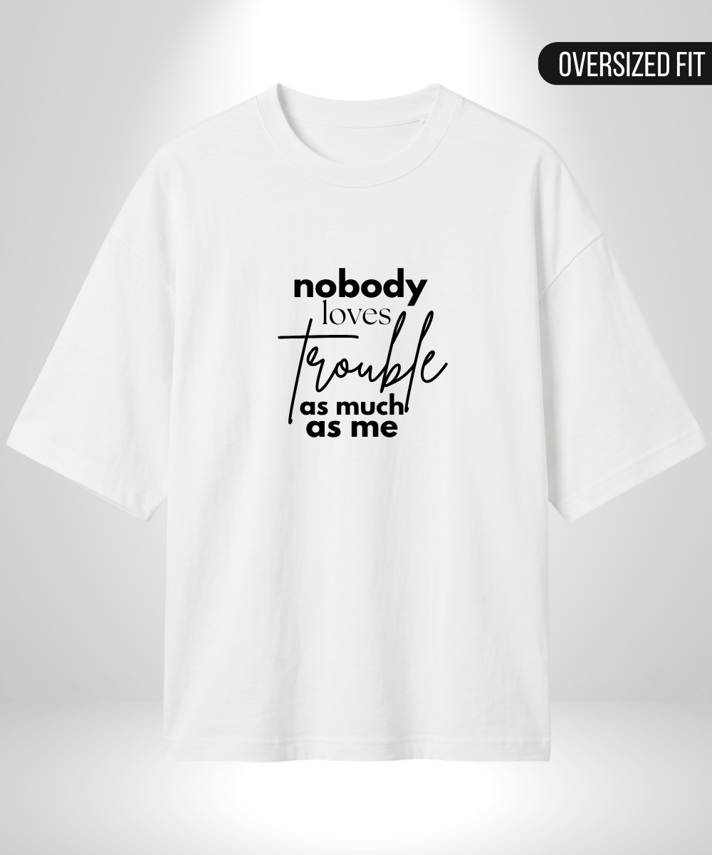 Nobody loves trouble like me x Trouble Oversized T-Shirts
