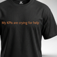 My KPIs are Crying T-Shirt