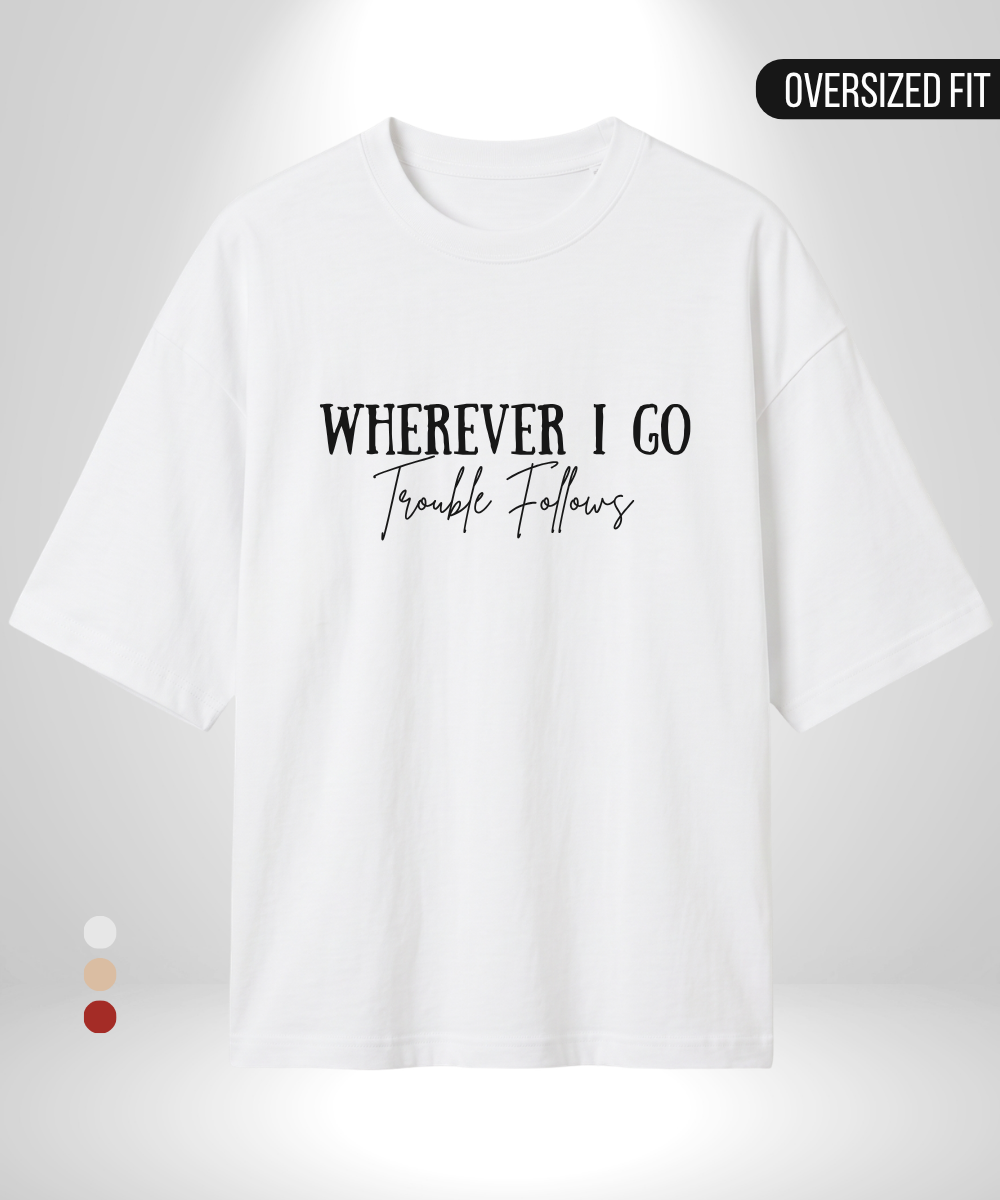 Wherever I go trouble follows x Trouble Oversized T-Shirt