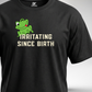 Irritating Since Birth T-Shirt