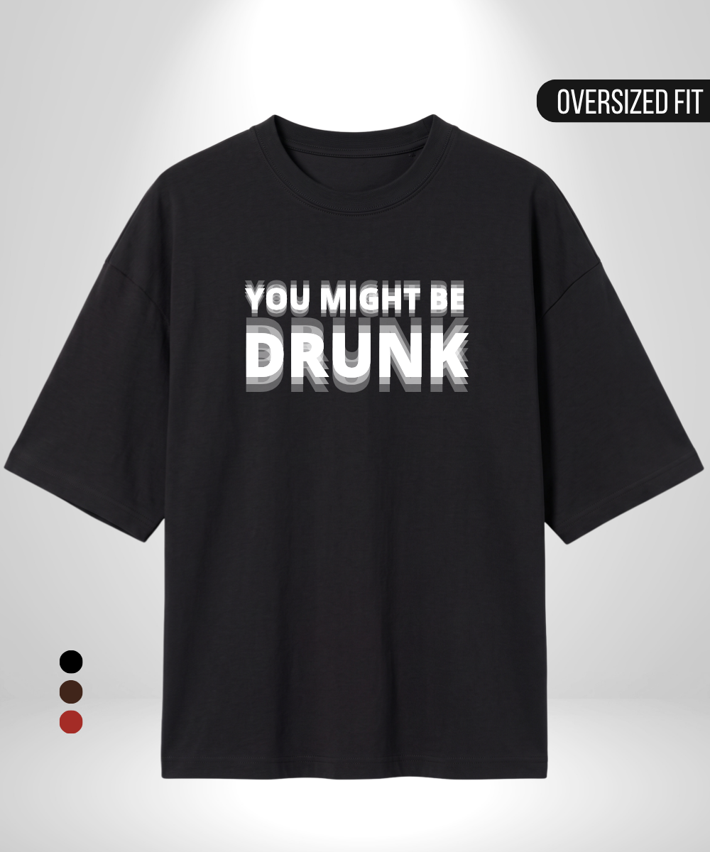 You might be Drunk Oversized T-Shirt