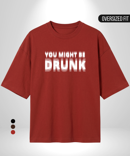 You might be Drunk Oversized T-Shirt