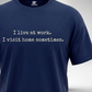 I live at work T-Shirt