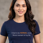 I Tried to be Normal T-Shirt