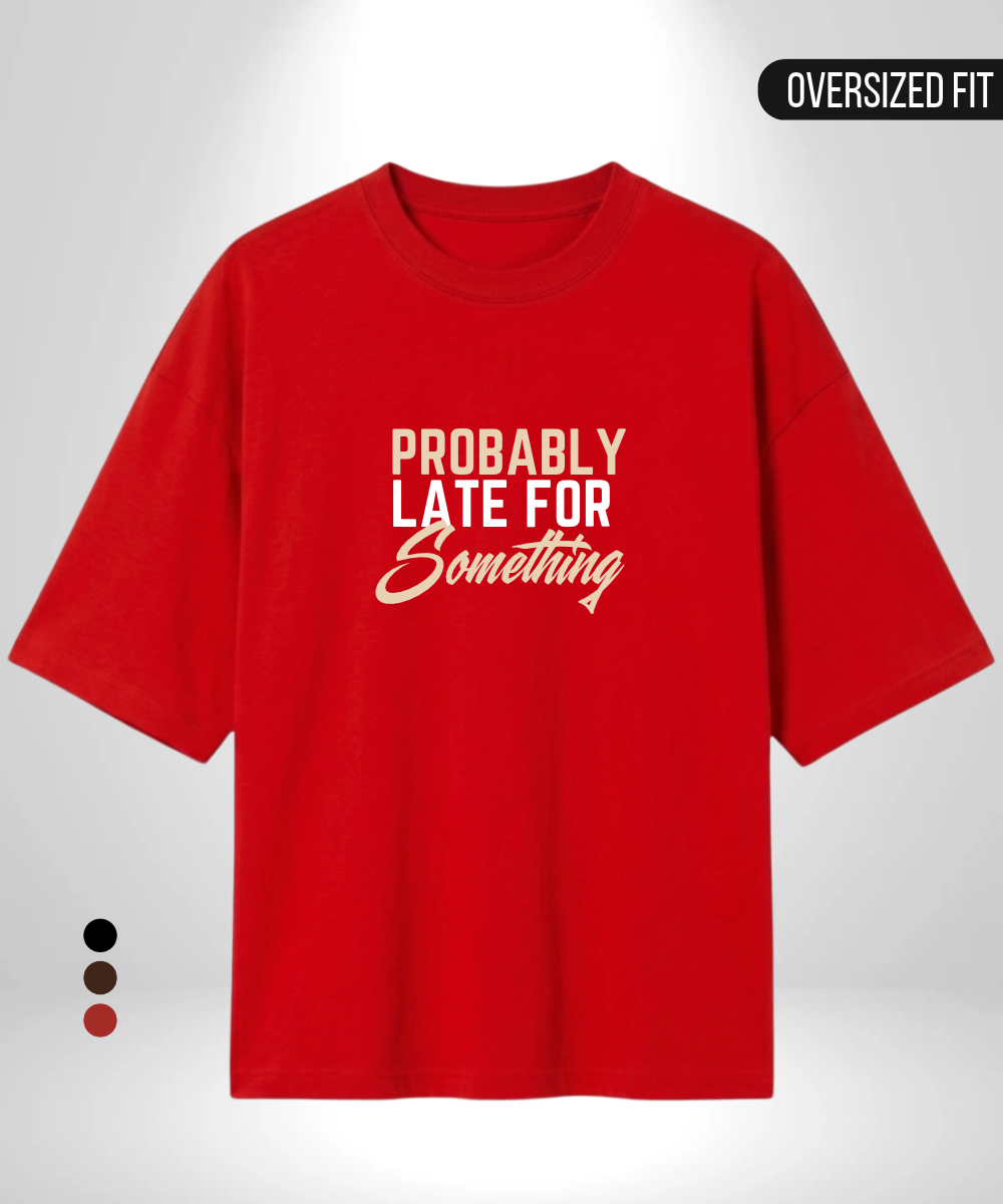 Probably late for Something Oversized T-Shirt