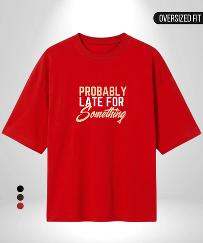 Probably late for Something Oversized T-Shirt