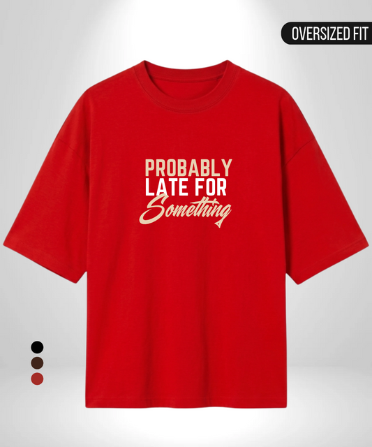 Probably late for Something Oversized T-Shirt