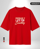 Probably late for Something Oversized T-Shirt